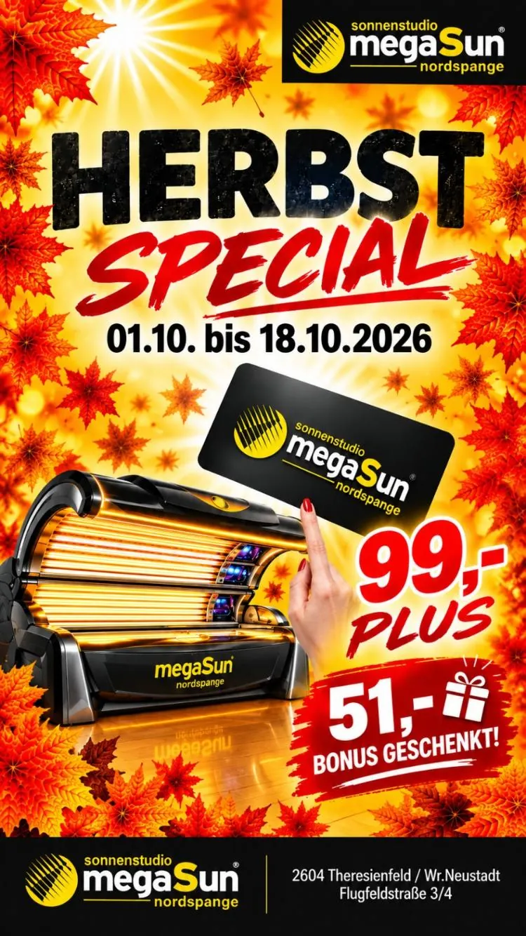 Herbst Special von 01.10. bis 18.10.2026: Suncard um 99,- Euro und 51,- Euro Bonus geschenkt. megaSun Nordspange, Flugfeldstraße 3/4, 2604 Theresienfeld.